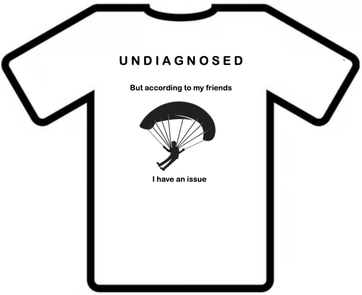 T-shirt: Undiagnosed but according to my friends I have an issue. paragliding